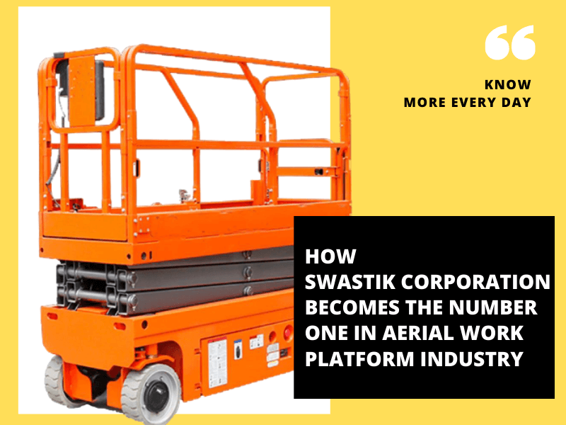 How Swastik Corporation Becomes The Number One in Aerial Work Platform Industry